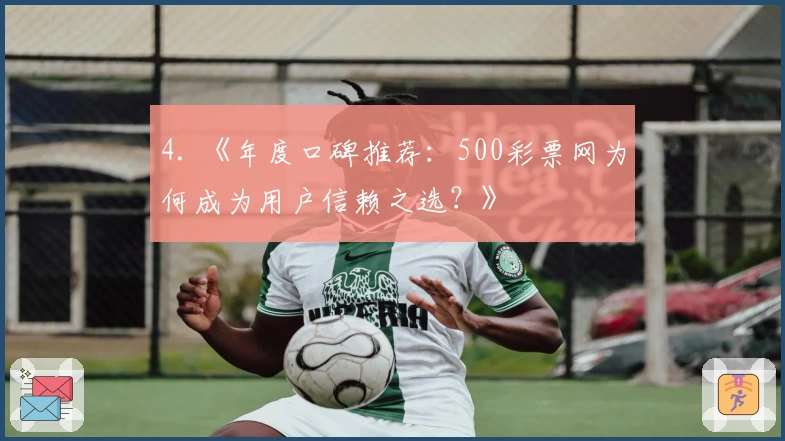 4. 《年度口碑推荐：500彩票网为何成为用户信赖之选？》
