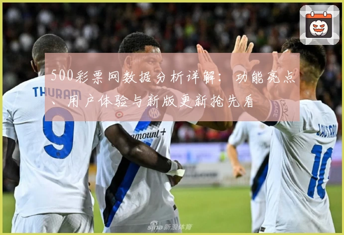 500彩票网数据分析详解：功能亮点、用户体验与新版更新抢先看