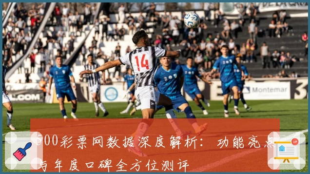 500彩票网数据深度解析：功能亮点与年度口碑全方位测评